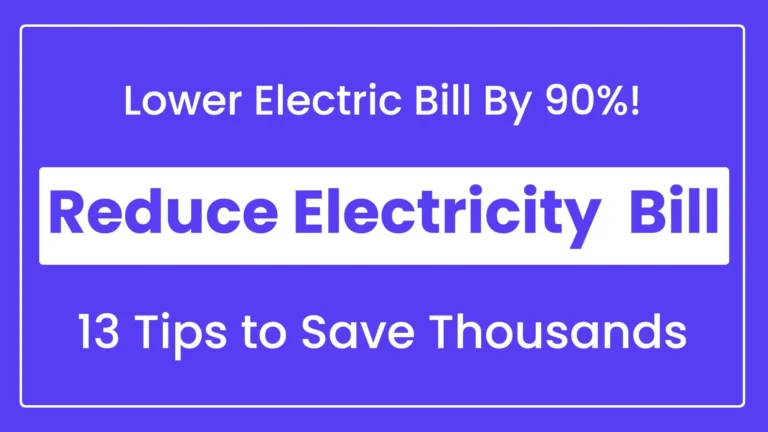 Reduce Electricity Bill by 90% [13 Tips to Save Thousands]