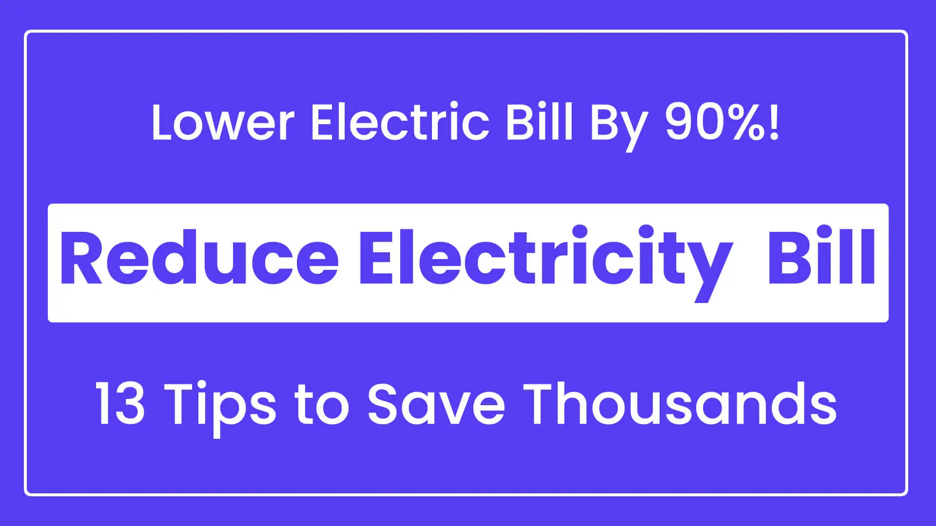 Rectangular featured image with light purple background showing tips to Reduce Electricity Bill. The overlay text in white color reads, “Lower Electric Bill by 90%! Reduce Electricity Bill, 13 Tips to Save Thousands!